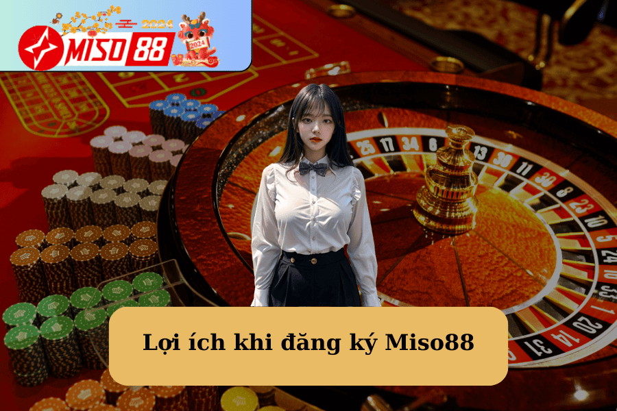 Lợi ích khi đăng ký Miso88