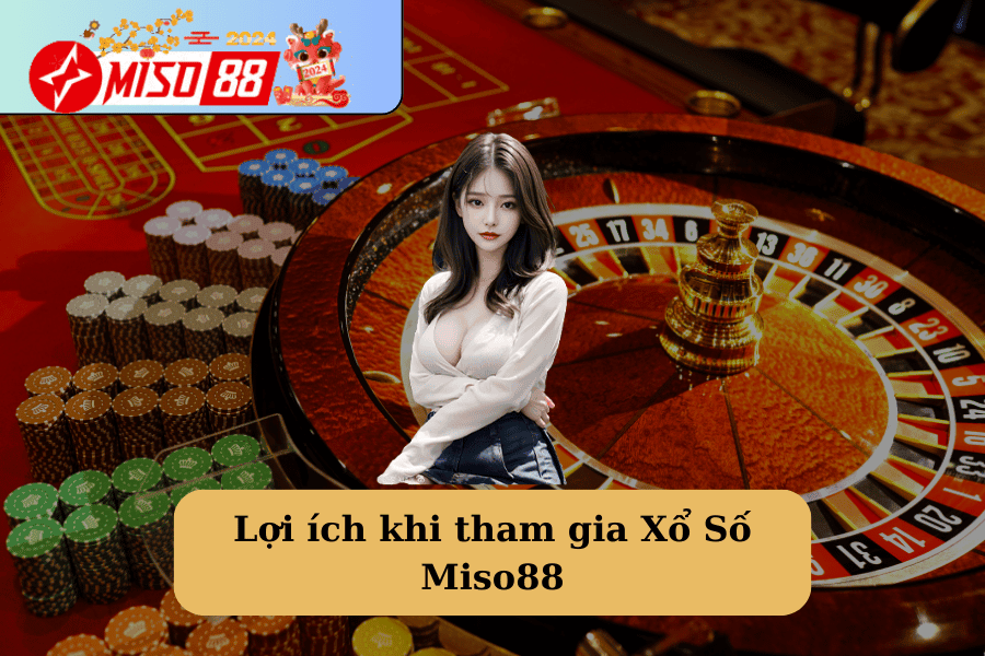 Lợi ích khi tham gia Xổ Số Miso88