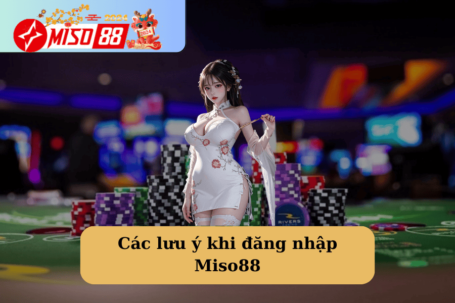 Các lưu ý khi đăng nhập Miso88