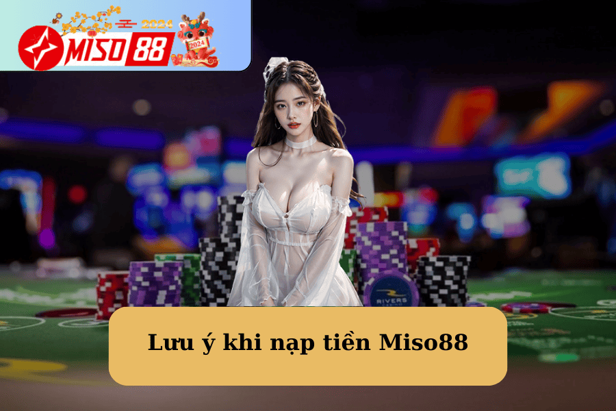 Lưu ý khi nạp tiền Miso88