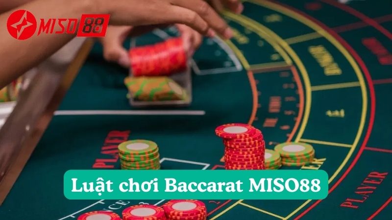 Luật chơi Baccarat MISO88 dễ hiểu nhất