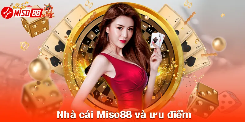 Ưu điểm của nhà cái MISO88 với các nhà cái khác